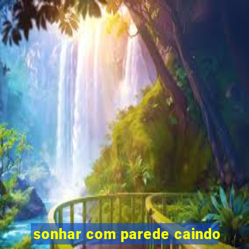 sonhar com parede caindo